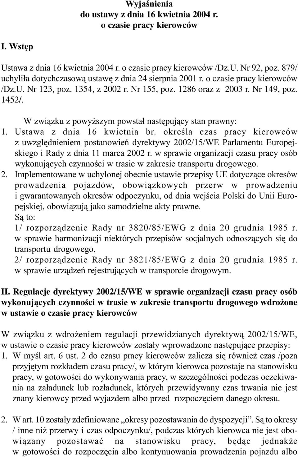 W zwi¹zku z powy szym powsta³ nastêpuj¹cy stan prawny: 1. Ustawa z dnia 16 kwietnia br.