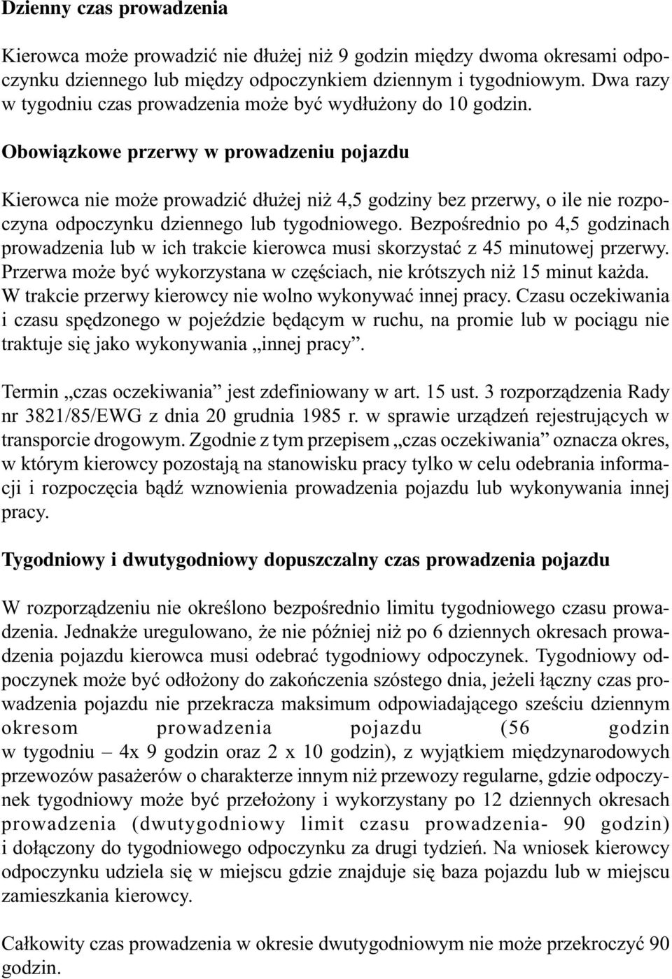 Obowi¹zkowe przerwy w prowadzeniu pojazdu Kierowca nie mo e prowadziæ d³u ej ni 4,5 godziny bez przerwy, o ile nie rozpoczyna odpoczynku dziennego lub tygodniowego.