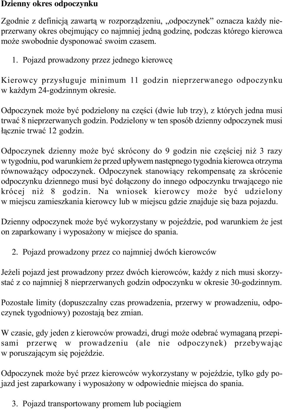 Odpoczynek mo e byæ podzielony na czêœci (dwie lub trzy), z których jedna musi trwaæ 8 nieprzerwanych godzin. Podzielony w ten sposób dzienny odpoczynek musi ³¹cznie trwaæ 12 godzin.