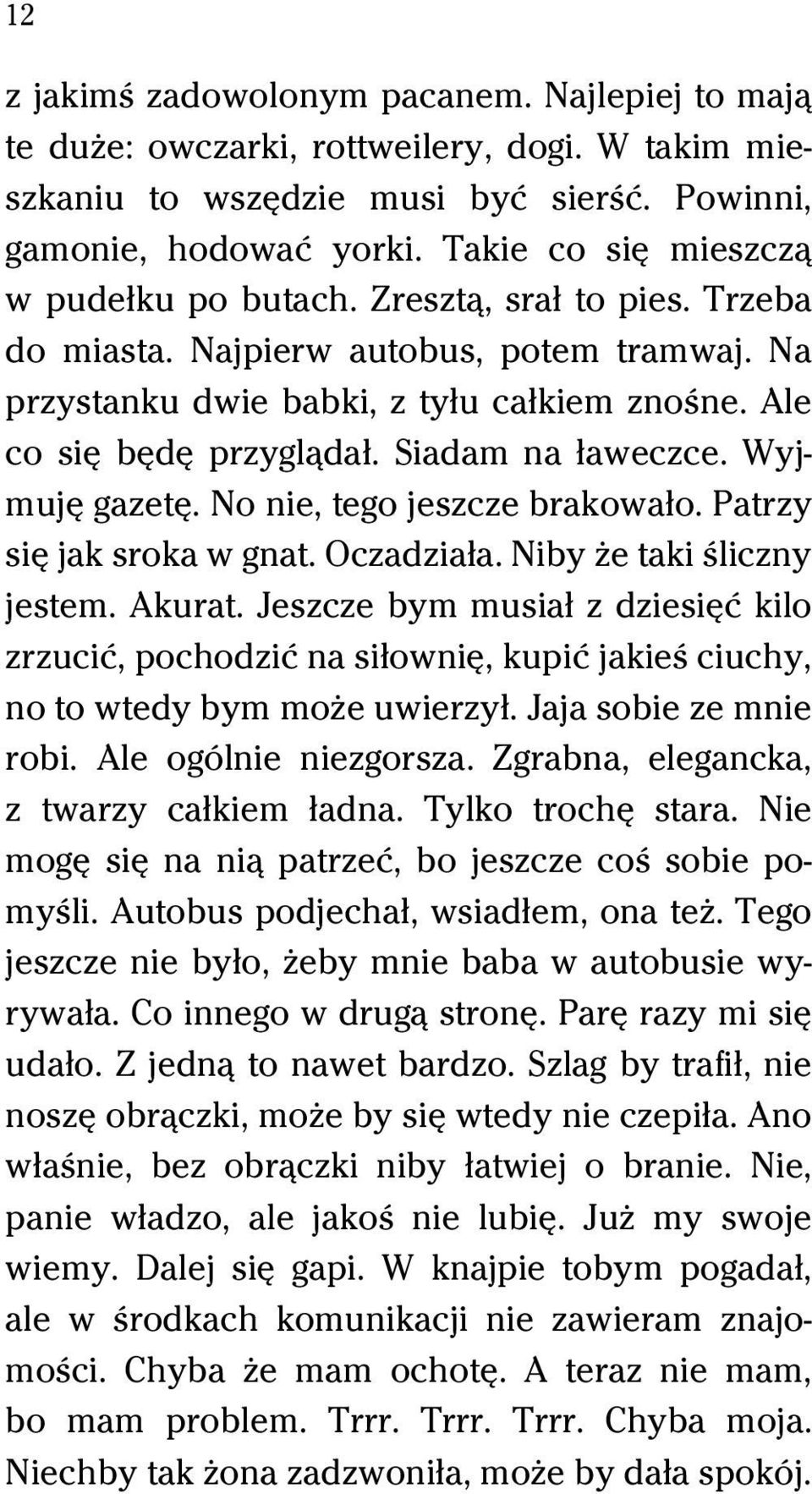 Siadam na űaweczce. WyjmujĹ gazetĺ. No nie, tego jeszcze brakowaűo. Patrzy siĺ jak sroka w gnat. Oczadziaűa. Niby Ňe taki Ŕliczny jestem. Akurat.