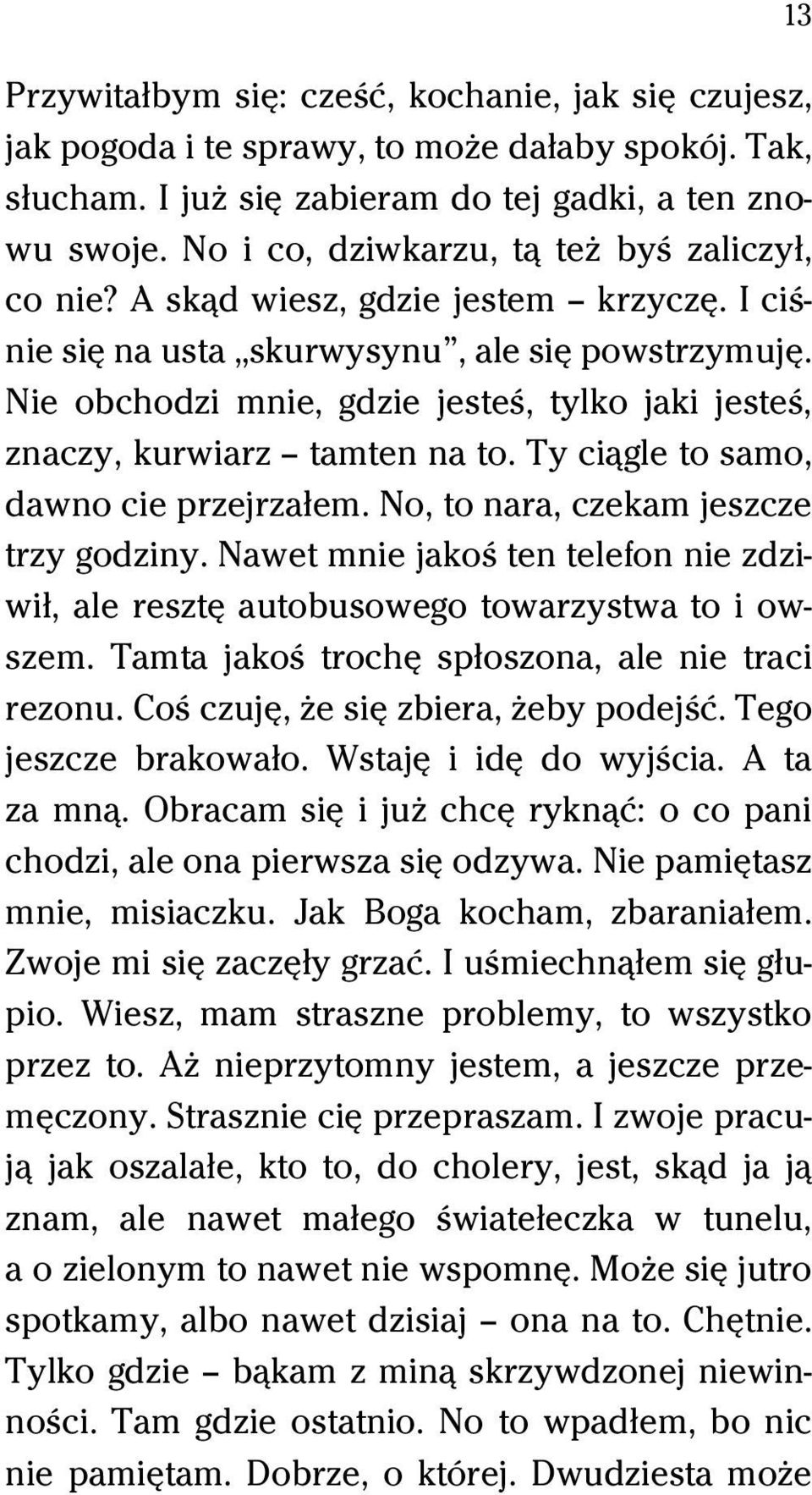 Nie obchodzi mnie, gdzie jesteŕ, tylko jaki jesteŕ, znaczy, kurwiarz tamten na to. Ty ciâgle to samo, dawno cie przejrzaűem. No, to nara, czekam jeszcze trzy godziny.