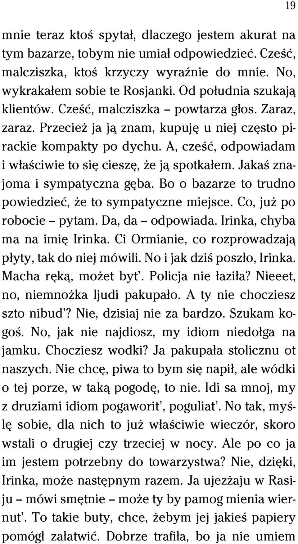 A, czeŕĺ, odpowiadam i wűaŕciwie to siĺ cieszĺ, Ňe jâ spotkaűem. JakaŔ znajoma i sympatyczna gĺba. Bo o bazarze to trudno powiedzieĺ, Ňe to sympatyczne miejsce. Co, juň po robocie pytam.