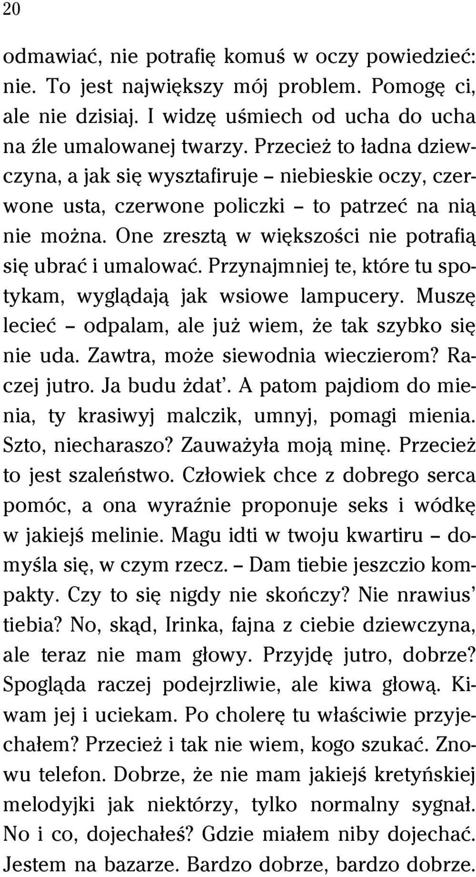 Przynajmniej te, które tu spotykam, wyglâdajâ jak wsiowe lampucery. MuszĹ lecieĺ odpalam, ale juň wiem, Ňe tak szybko siĺ nie uda. Zawtra, moňe siewodnia wieczierom? Raczej jutro. Ja budu Ňdat.