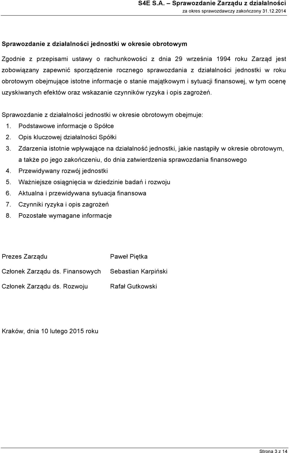 sporządzenie rocznego sprawozdania z działalności jednostki w roku obrotowym obejmujące istotne informacje o stanie majątkowym i sytuacji finansowej, w tym ocenę uzyskiwanych efektów oraz wskazanie