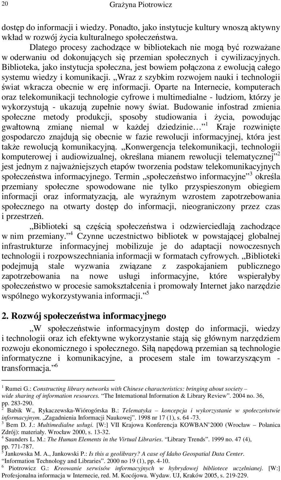 Biblioteka, jako instytucja społeczna, jest bowiem połczona z ewolucj całego systemu wiedzy i komunikacji. Wraz z szybkim rozwojem nauki i technologii wiat wkracza obecnie w er informacji.