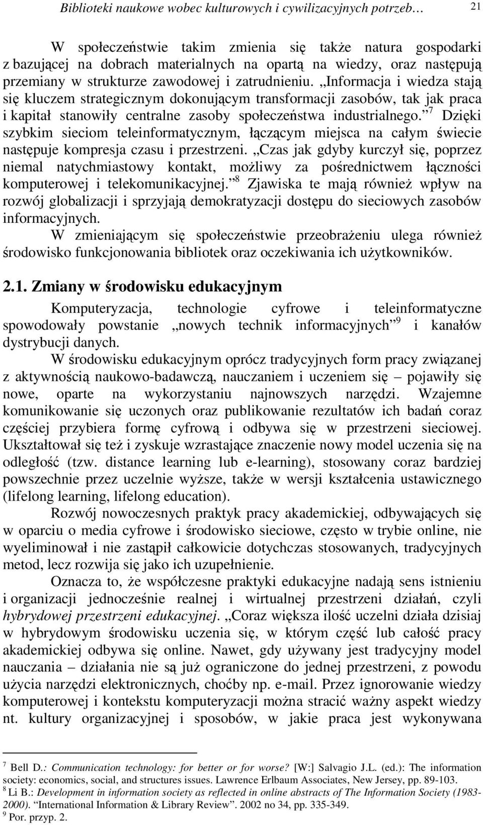 Informacja i wiedza staj si kluczem strategicznym dokonujcym transformacji zasobów, tak jak praca i kapitał stanowiły centralne zasoby społeczestwa industrialnego.