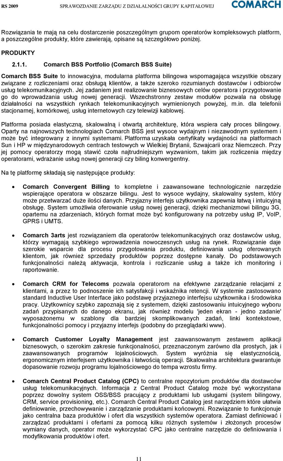 szeroko rozumianych dostawców i odbiorców usług telekomunikacyjnych. Jej zadaniem jest realizowanie biznesowych celów operatora i przygotowanie go do wprowadzania usług nowej generacji.