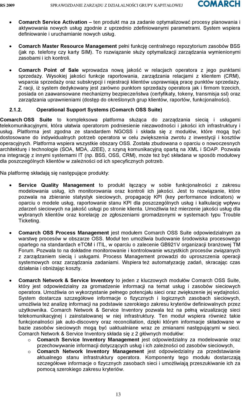 To rozwiązanie służy optymalizacji zarządzania wymienionymi zasobami i ich kontroli. Comarch Point of Sale wprowadza nową jakość w relacjach operatora z jego punktami sprzedaży.