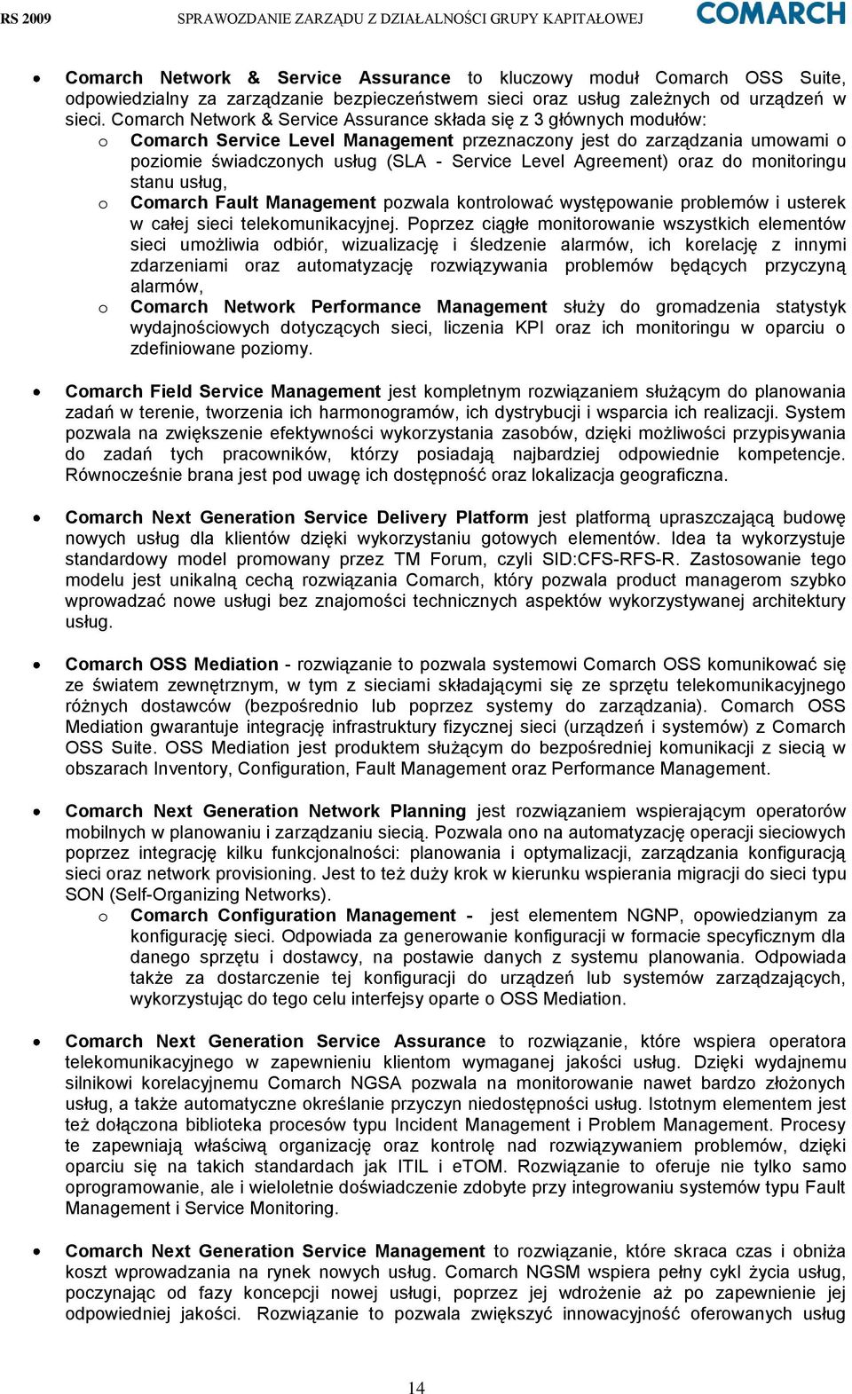 Agreement) oraz do monitoringu stanu usług, o Comarch Fault Management pozwala kontrolować występowanie problemów i usterek w całej sieci telekomunikacyjnej.