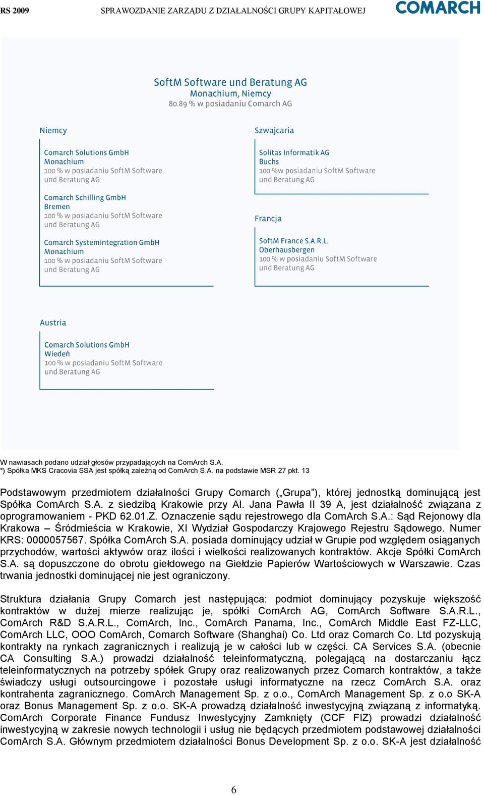 Jana Pawła II 39 A, jest działalność związana z oprogramowaniem - PKD 62.01.Z. Oznaczenie sądu rejestrowego dla ComArch S.A.: Sąd Rejonowy dla Krakowa Śródmieścia w Krakowie, XI Wydział Gospodarczy Krajowego Rejestru Sądowego.