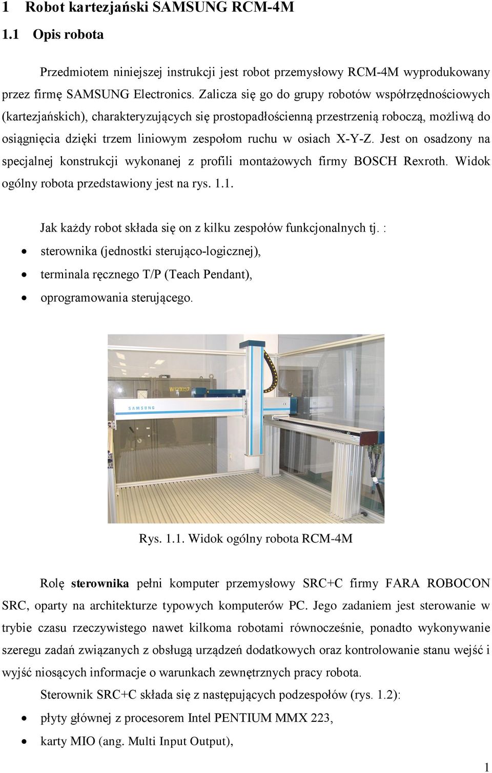 osiach X-Y-Z. Jest on osadzony na specjalnej konstrukcji wykonanej z profili montażowych firmy BOSCH Rexroth. Widok ogólny robota przedstawiony jest na rys. 1.