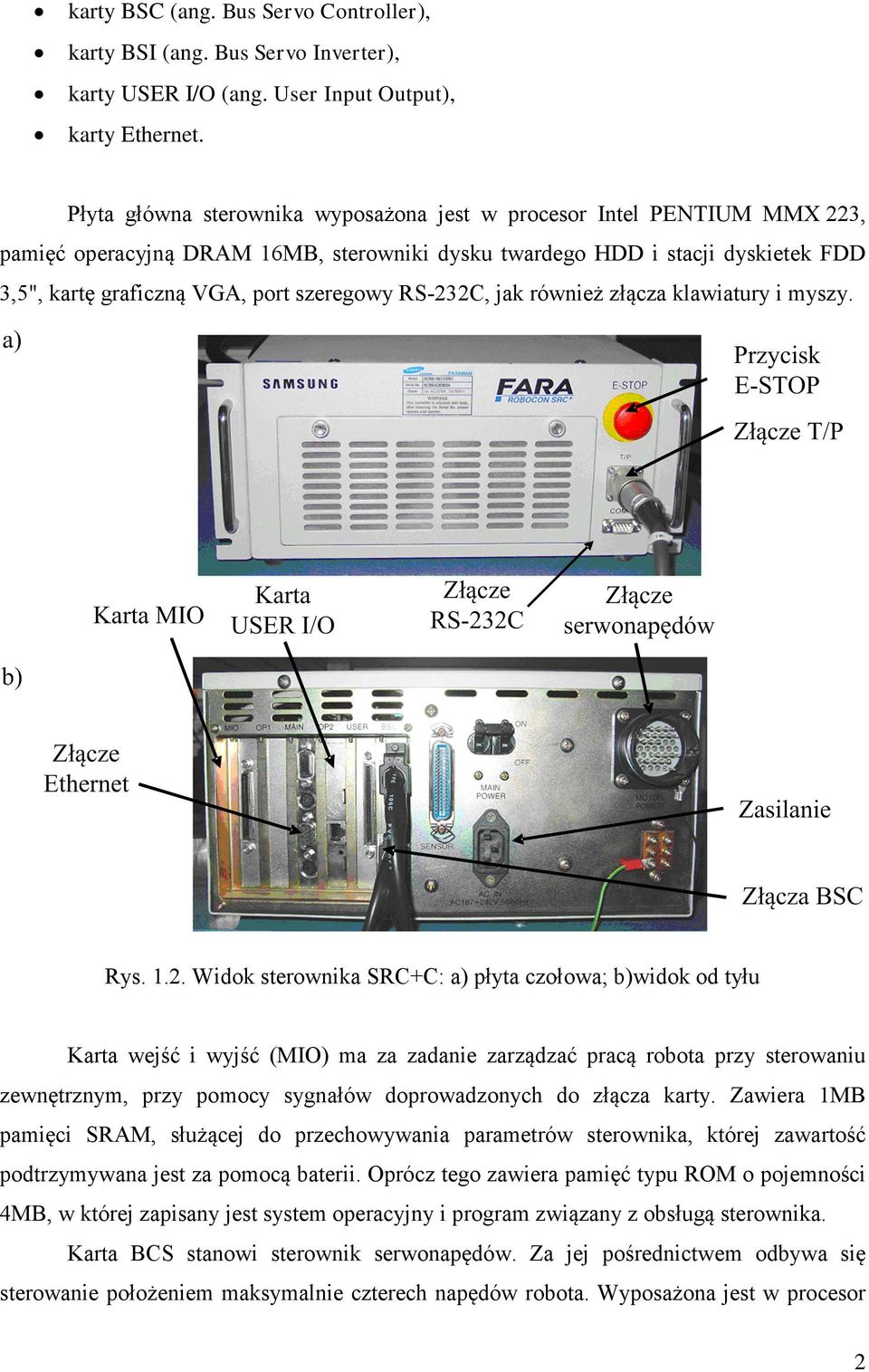 RS-232C, jak również złącza klawiatury i myszy. Rys. 1.2. Widok sterownika SRC+C: a) płyta czołowa; b)widok od tyłu Karta wejść i wyjść (MIO) ma za zadanie zarządzać pracą robota przy sterowaniu
