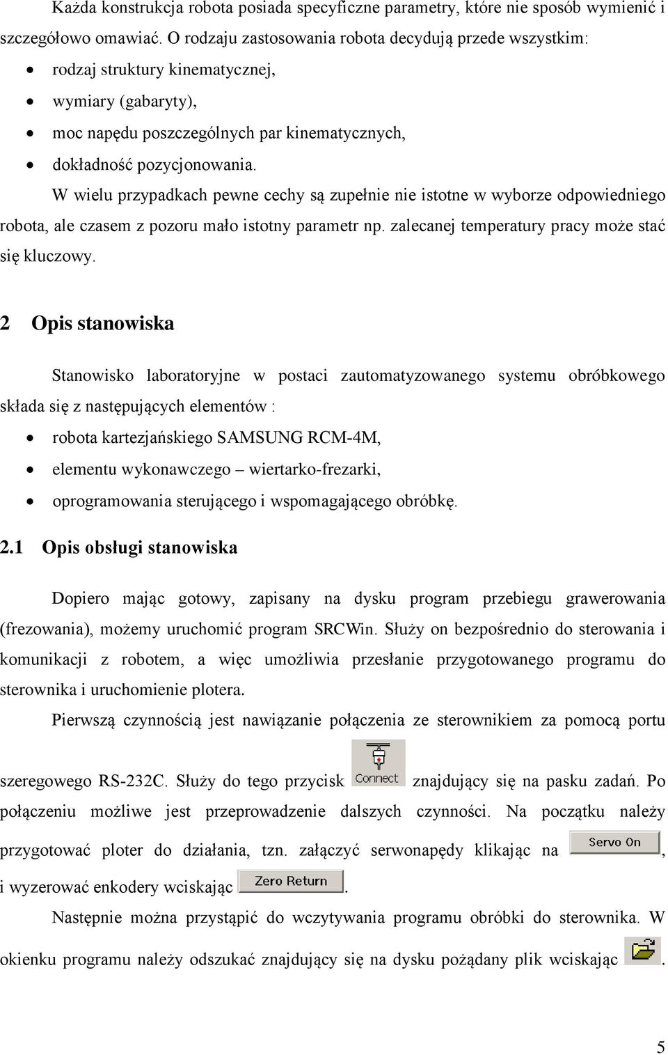 W wielu przypadkach pewne cechy są zupełnie nie istotne w wyborze odpowiedniego robota, ale czasem z pozoru mało istotny parametr np. zalecanej temperatury pracy może stać się kluczowy.