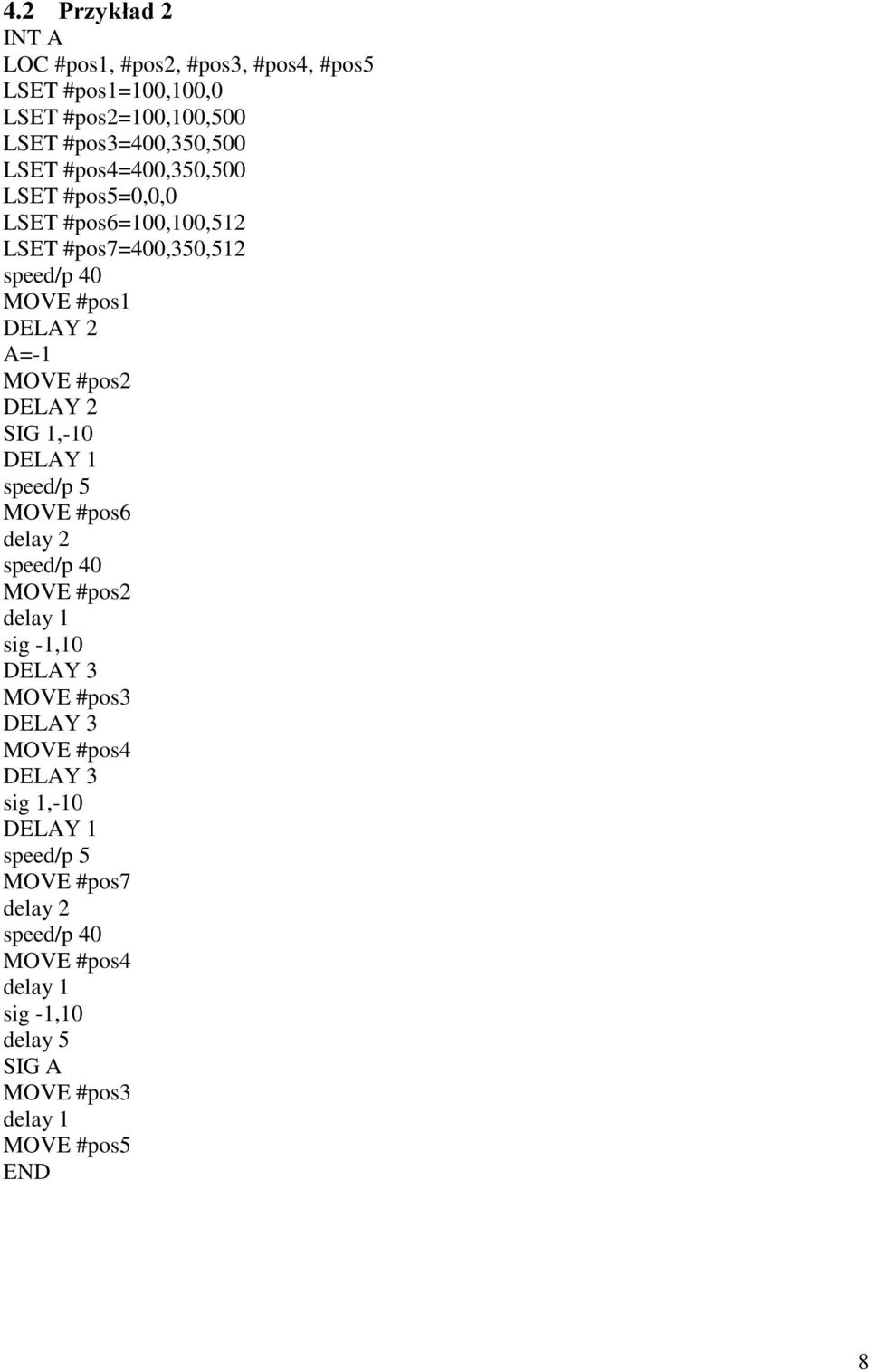 2 SIG 1,-10 DELAY 1 speed/p 5 MOVE #pos6 delay 2 speed/p 40 MOVE #pos2 delay 1 sig -1,10 DELAY 3 MOVE #pos3 DELAY 3 MOVE #pos4 DELAY