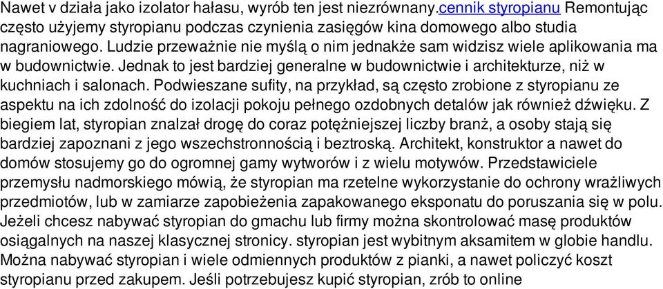 Podwieszane sufity, na przykład, są często zrobione z styropianu ze aspektu na ich zdolność do izolacji pokoju pełnego ozdobnych detalów jak również dźwięku.