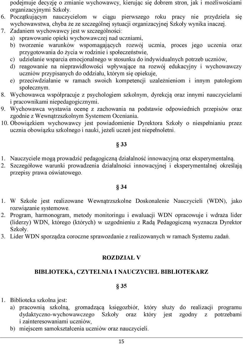 Zadaniem wychowawcy jest w szczególności: a) sprawowanie opieki wychowawczej nad uczniami, b) tworzenie warunków wspomagających rozwój ucznia, proces jego uczenia oraz przygotowania do życia w