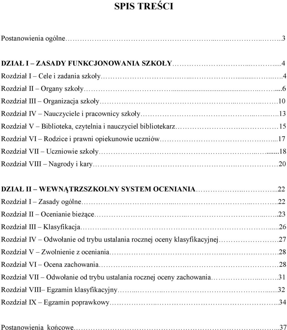 ...17 Rozdział VII Uczniowie szkoły......18 Rozdział VIII Nagrody i kary.. 20 DZIAŁ II WEWNĄTRZSZKOLNY SYSTEM OCENIANIA.....22 Rozdział I Zasady ogólne........22 Rozdział II Ocenianie bieżące.