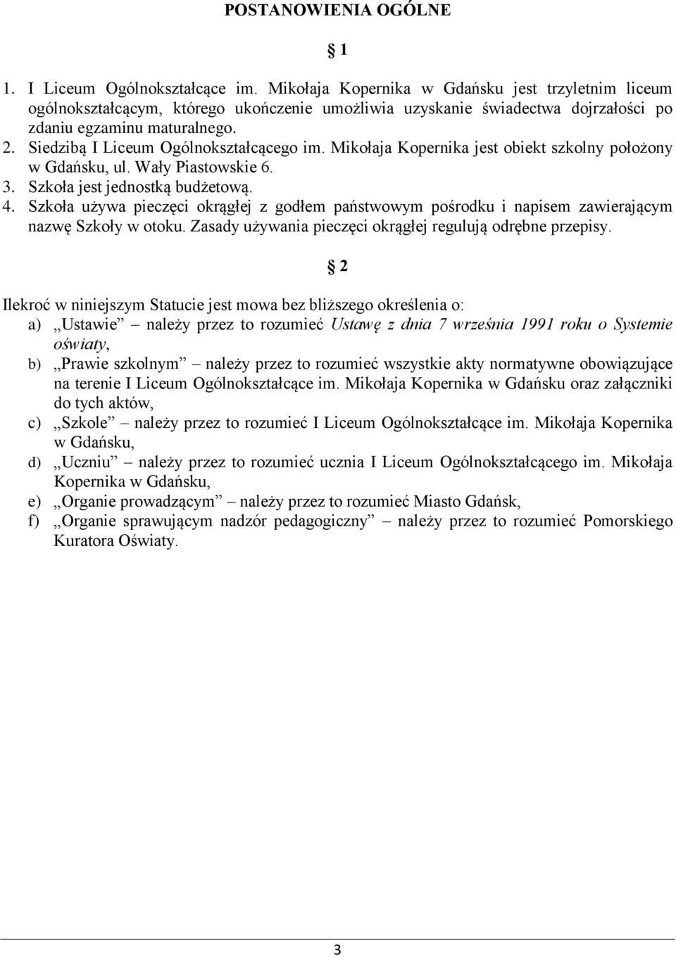 Siedzibą I Liceum Ogólnokształcącego im. Mikołaja Kopernika jest obiekt szkolny położony w Gdańsku, ul. Wały Piastowskie 6. 3. Szkoła jest jednostką budżetową. 4.