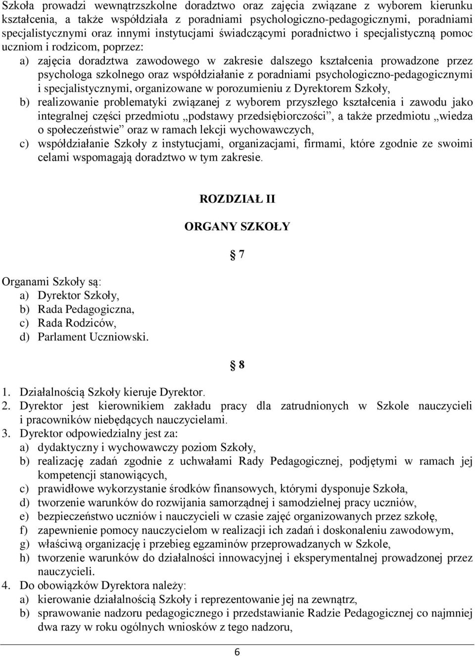 oraz współdziałanie z poradniami psychologiczno-pedagogicznymi i specjalistycznymi, organizowane w porozumieniu z Dyrektorem Szkoły, b) realizowanie problematyki związanej z wyborem przyszłego