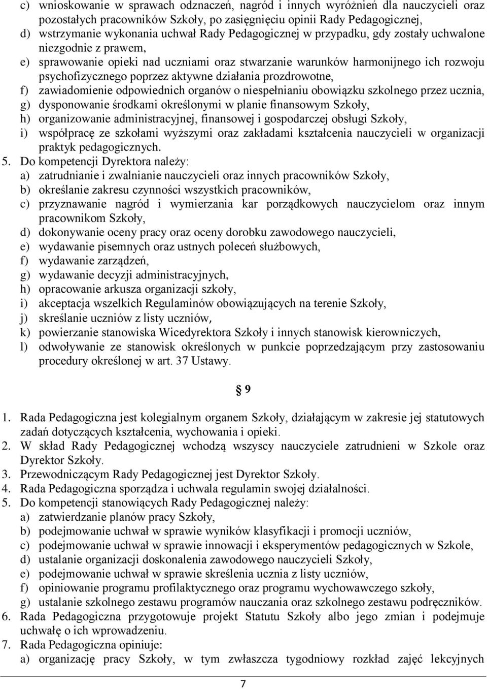 prozdrowotne, f) zawiadomienie odpowiednich organów o niespełnianiu obowiązku szkolnego przez ucznia, g) dysponowanie środkami określonymi w planie finansowym Szkoły, h) organizowanie