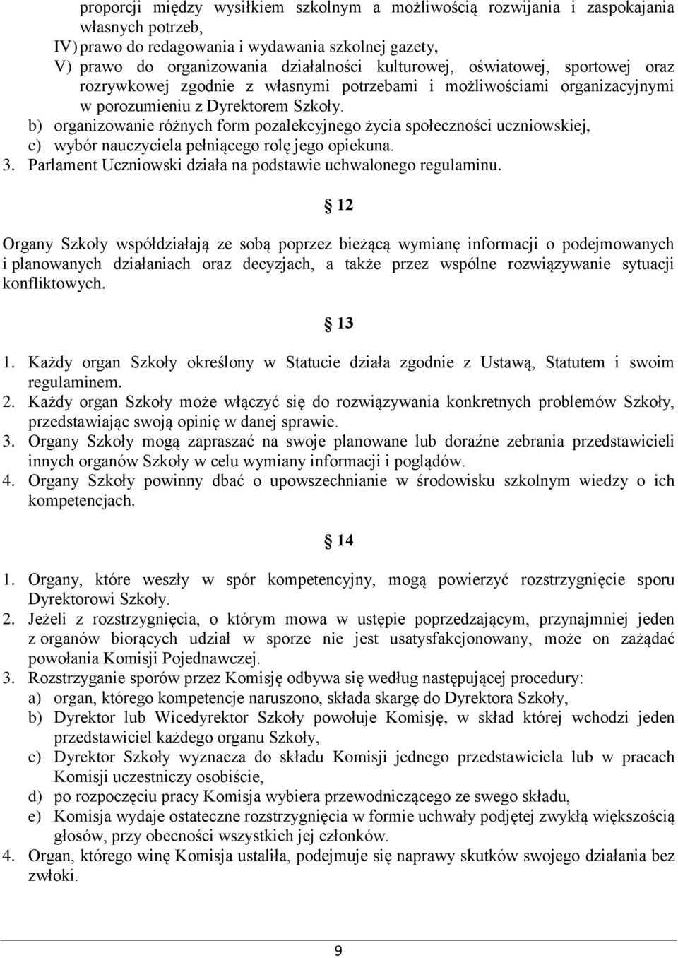 b) organizowanie różnych form pozalekcyjnego życia społeczności uczniowskiej, c) wybór nauczyciela pełniącego rolę jego opiekuna. 3. Parlament Uczniowski działa na podstawie uchwalonego regulaminu.