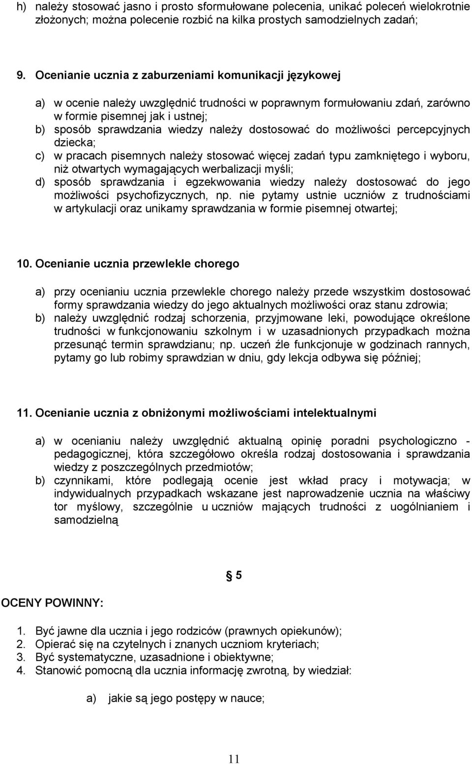 należy dostosować do możliwości percepcyjnych dziecka; c) w pracach pisemnych należy stosować więcej zadań typu zamkniętego i wyboru, niż otwartych wymagających werbalizacji myśli; d) sposób