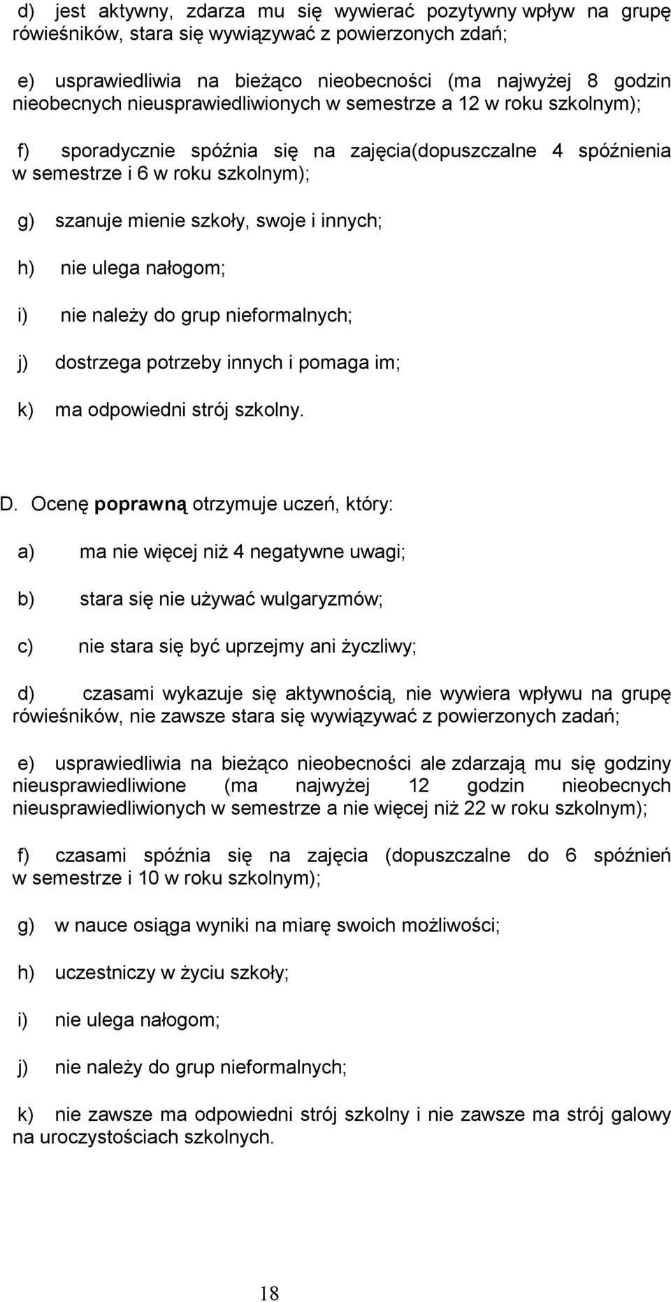 h) nie ulega nałogom; i) nie należy do grup nieformalnych; j) dostrzega potrzeby innych i pomaga im; k) ma odpowiedni strój szkolny. D.