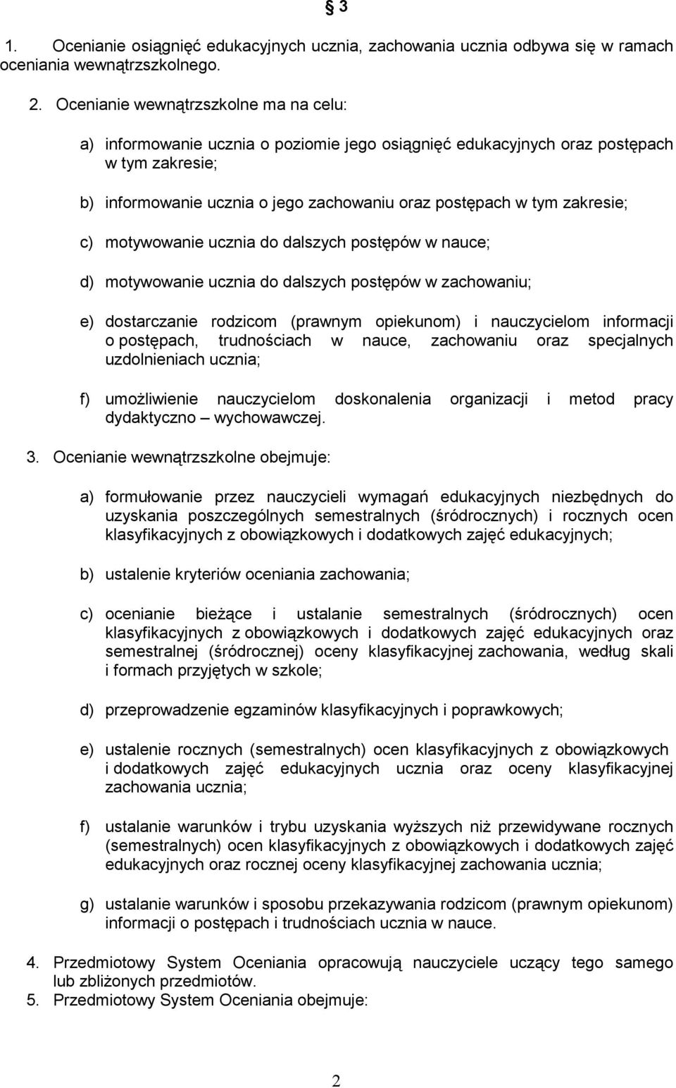 zakresie; c) motywowanie ucznia do dalszych postępów w nauce; d) motywowanie ucznia do dalszych postępów w zachowaniu; e) dostarczanie rodzicom (prawnym opiekunom) i nauczycielom informacji o