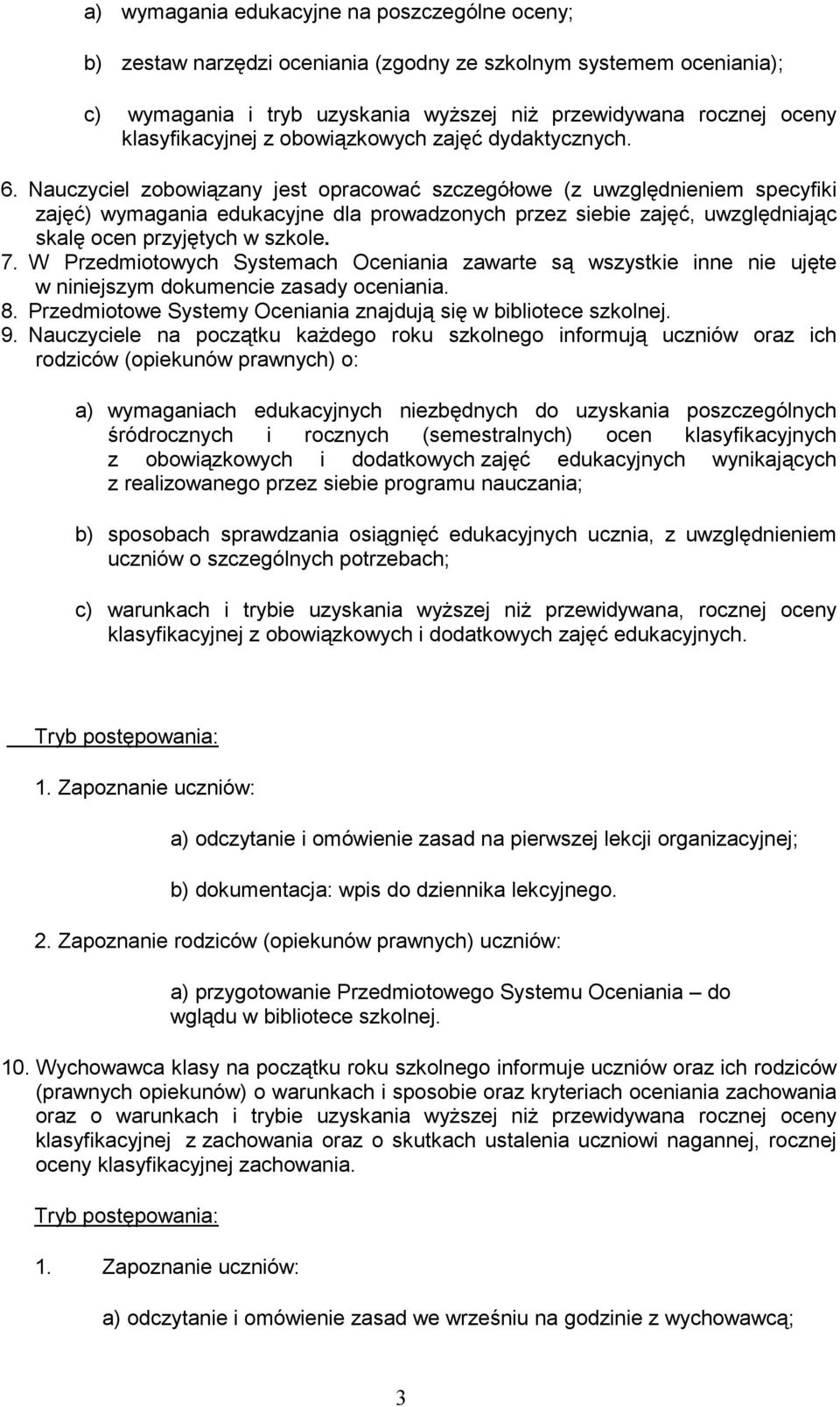 Nauczyciel zobowiązany jest opracować szczegółowe (z uwzględnieniem specyfiki zajęć) wymagania edukacyjne dla prowadzonych przez siebie zajęć, uwzględniając skalę ocen przyjętych w szkole. 7.