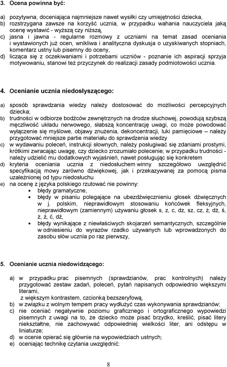 pisemny do oceny, d) licząca się z oczekiwaniami i potrzebami uczniów - poznanie ich aspiracji sprzyja motywowaniu, stanowi też przyczynek do realizacji zasady podmiotowości ucznia. 4.