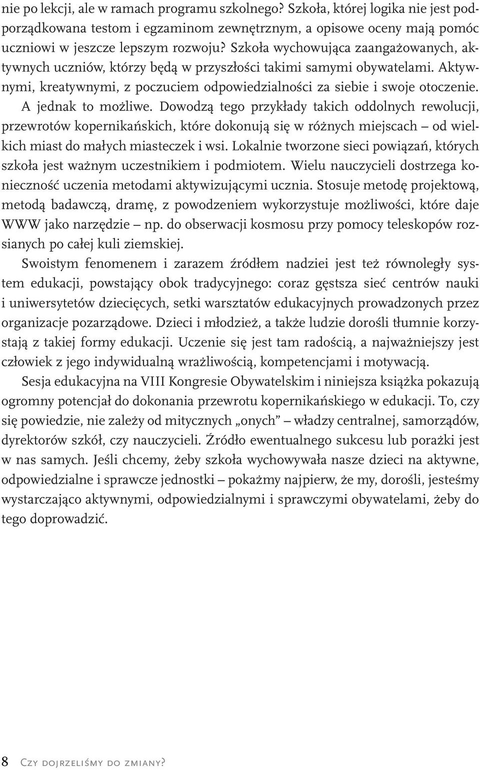 A jednak to możliwe. Dowodzą tego przykłady takich oddolnych rewolucji, przewrotów kopernikańskich, które dokonują się w różnych miejscach od wielkich miast do małych miasteczek i wsi.