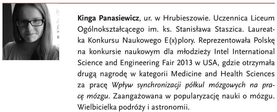 Reprezentowała Polskę na konkursie naukowym dla młodzieży Intel International Science and Engineering Fair 2013 w USA,