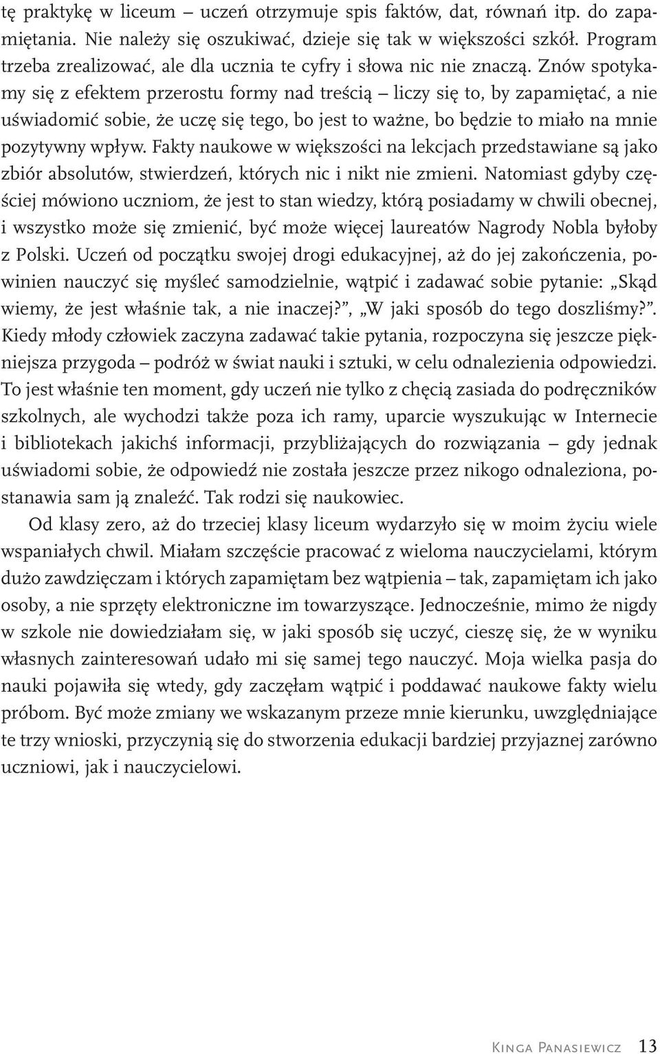 Znów spotykamy się z efektem przerostu formy nad treścią liczy się to, by zapamiętać, a nie uświadomić sobie, że uczę się tego, bo jest to ważne, bo będzie to miało na mnie pozytywny wpływ.