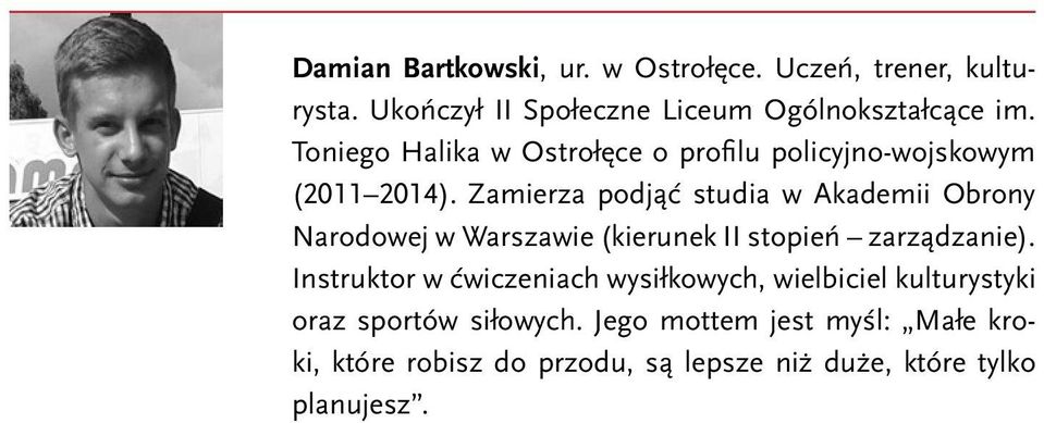 Zamierza podjąć studia w Akademii Obrony Narodowej w Warszawie (kierunek II stopień zarządzanie).