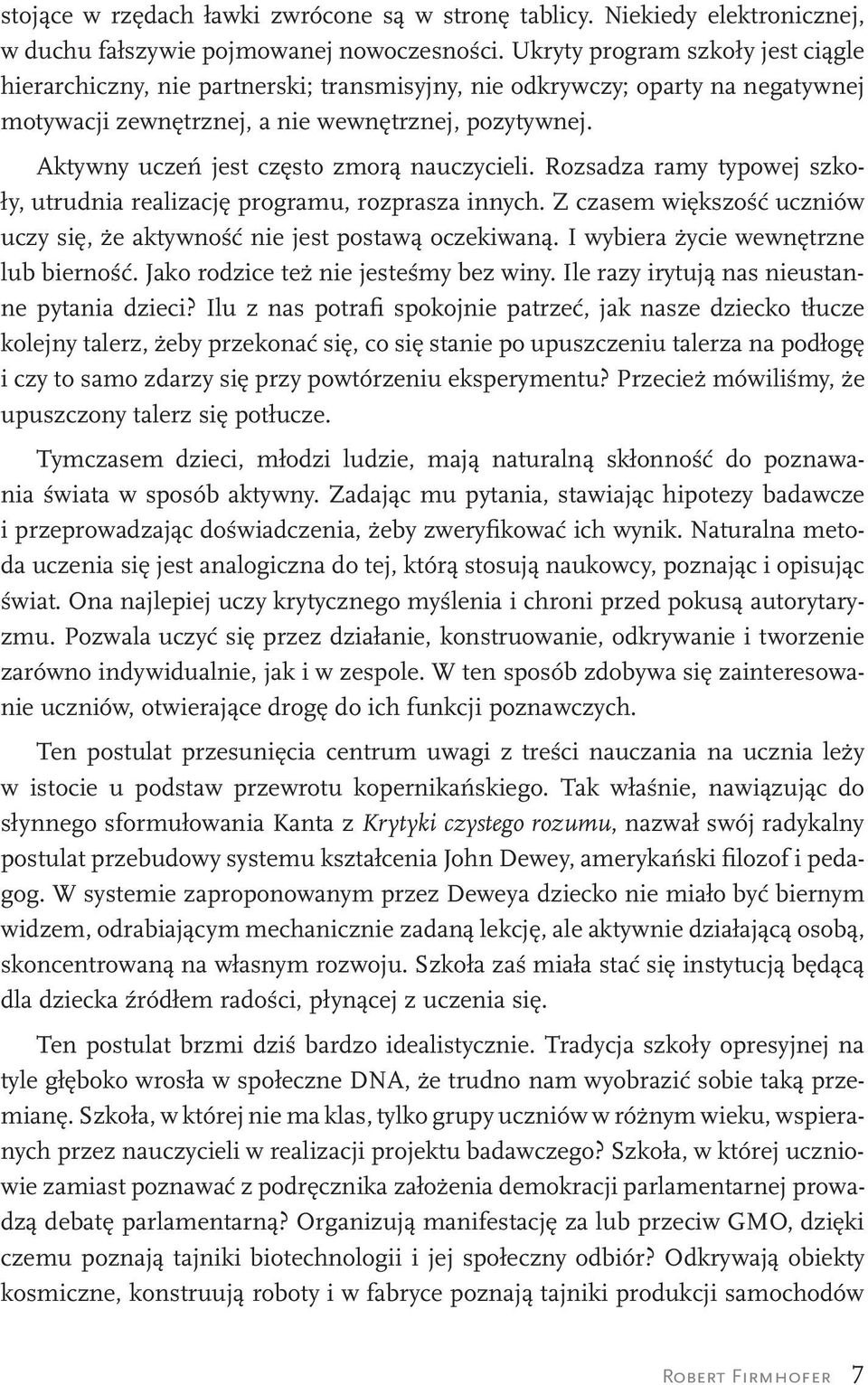 Aktywny uczeń jest często zmorą nauczycieli. Rozsadza ramy typowej szkoły, utrudnia realizację programu, rozprasza innych.