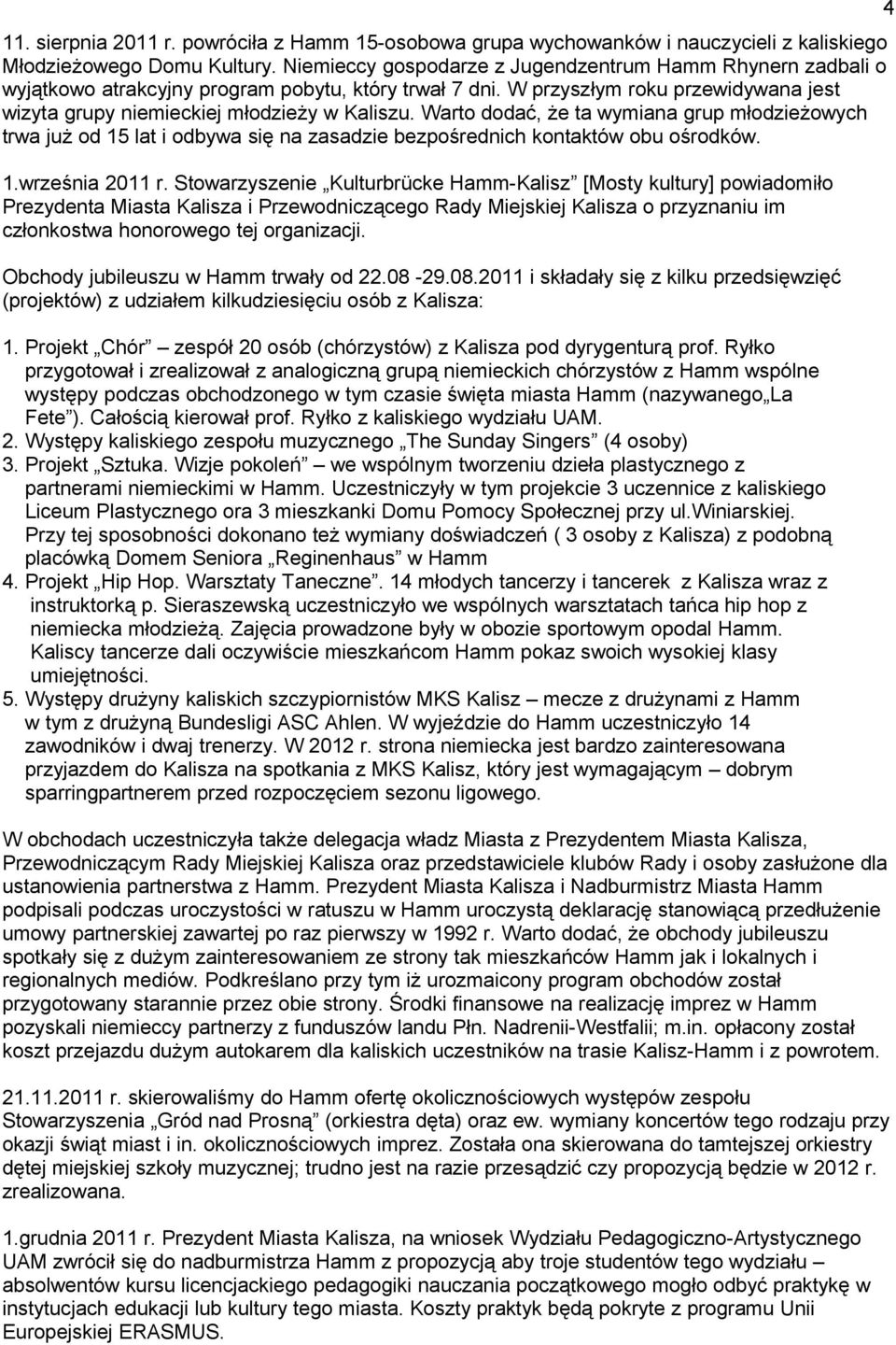 Warto dodać, że ta wymiana grup młodzieżowych trwa już od 15 lat i odbywa się na zasadzie bezpośrednich kontaktów obu ośrodków. 1.września 2011 r.