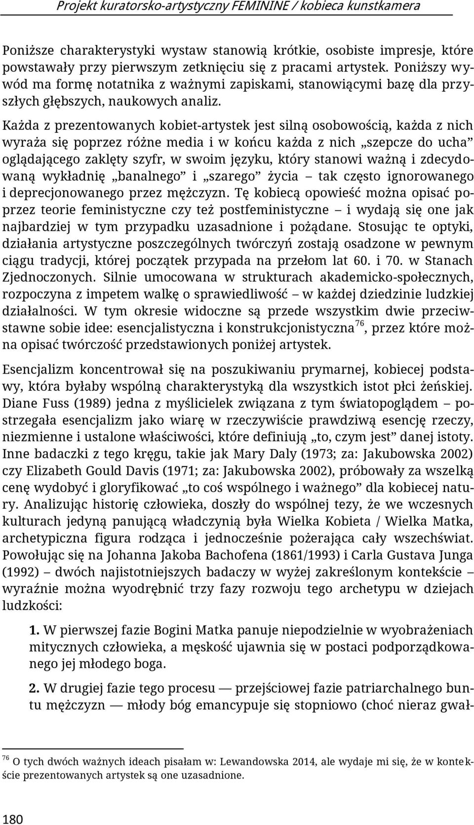 Każda z prezentowanych kobiet-artystek jest silną osobowością, każda z nich wyraża się poprzez różne media i w końcu każda z nich szepcze do ucha oglądającego zaklęty szyfr, w swoim języku, który