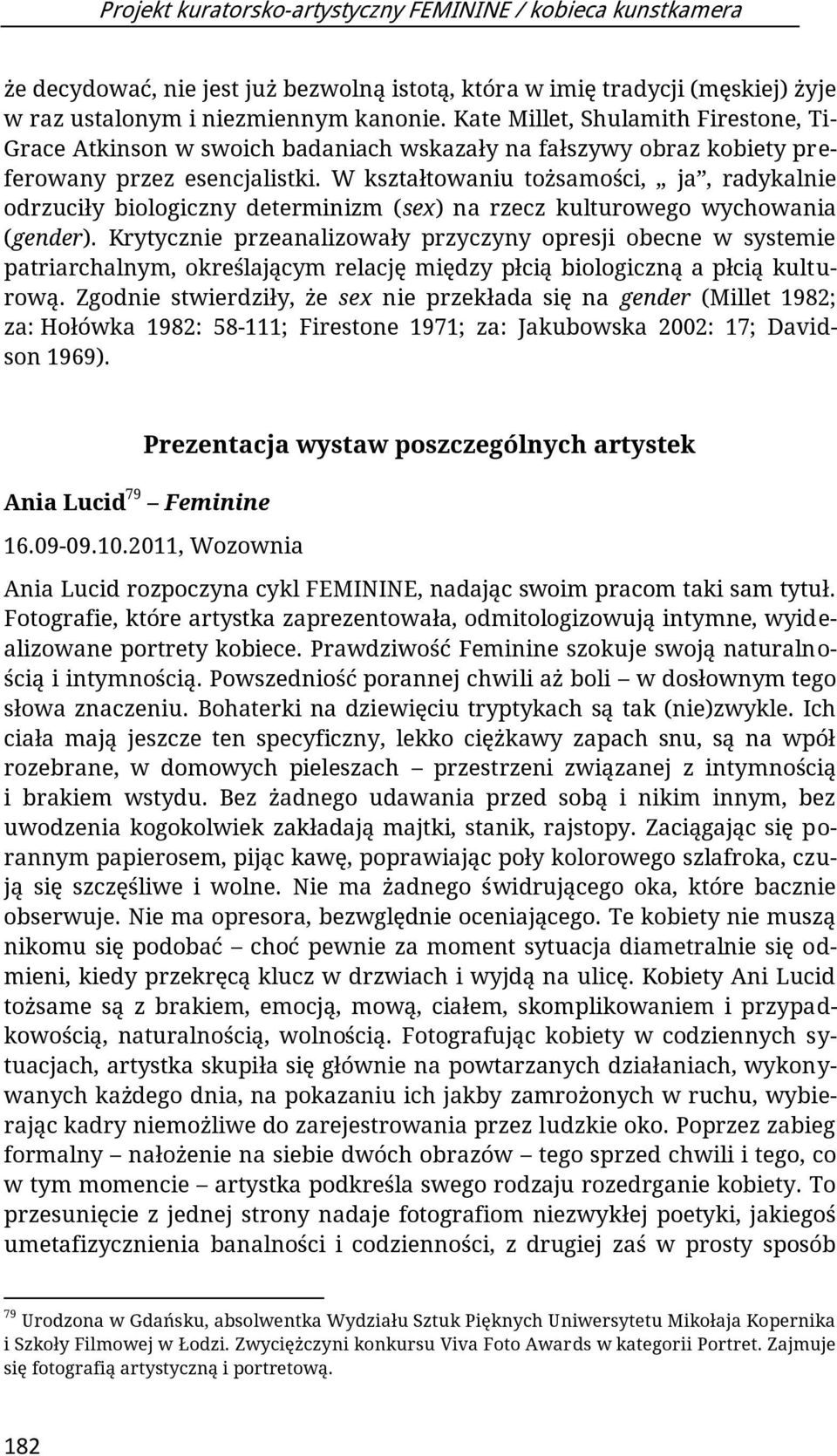 W kształtowaniu tożsamości, ja, radykalnie odrzuciły biologiczny determinizm (sex) na rzecz kulturowego wychowania (gender).