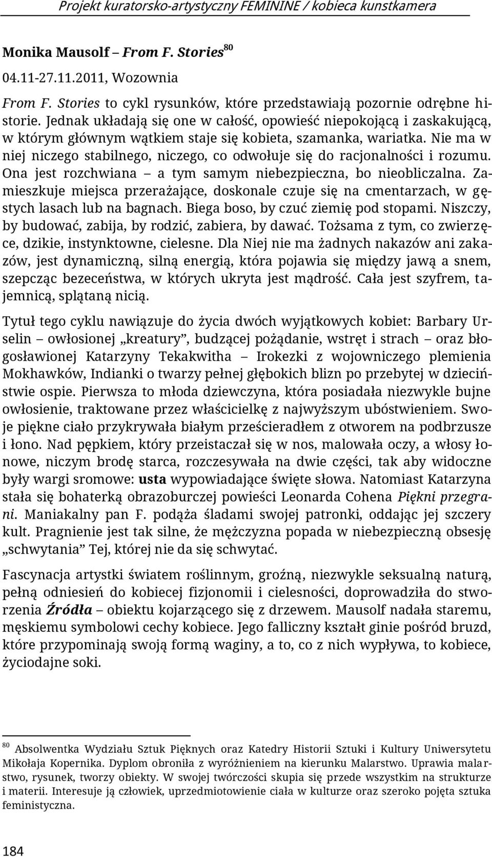 Jednak układają się one w całość, opowieść niepokojącą i zaskakującą, w którym głównym wątkiem staje się kobieta, szamanka, wariatka.