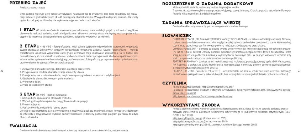 W wypadku adaptacji pomysłu dla szkoły ogólnokształcącej możliwe będzie wykonanie zajęć w czasie trzech etapów: 1 etap (45 min) omówienie wykonania pracy domowej; praca na lekcji: projekty; szkice i