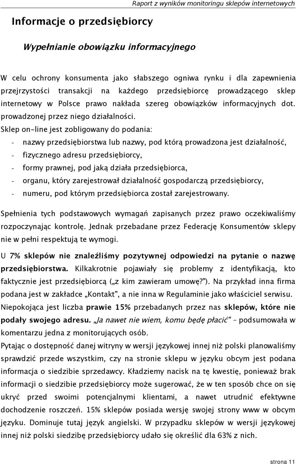 Sklep on-line jest zobligowany do podania: - nazwy przedsiębiorstwa lub nazwy, pod którą prowadzona jest działalność, - fizycznego adresu przedsiębiorcy, - formy prawnej, pod jaką działa