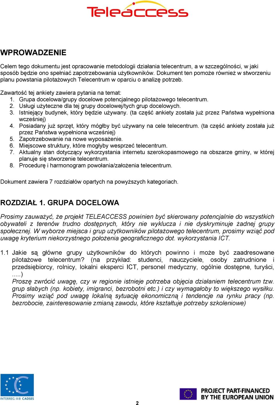 Grupa docelowa/grupy docelowe potencjalnego pilotażowego telecentrum. 2. Usługi użyteczne dla tej grupy docelowej/tych grup docelowych. 3. Istniejący budynek, który będzie używany.