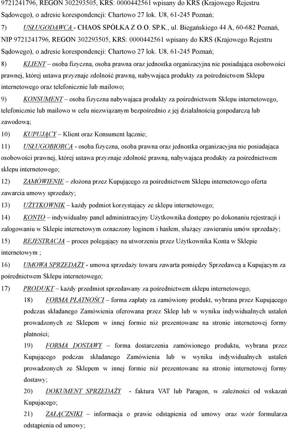 U8, 61-245 Poznań; 8) KLIENT osoba fizyczna, osoba prawna oraz jednostka organizacyjna nie posiadająca osobowości prawnej, której ustawa przyznaje zdolność prawną, nabywająca produkty za