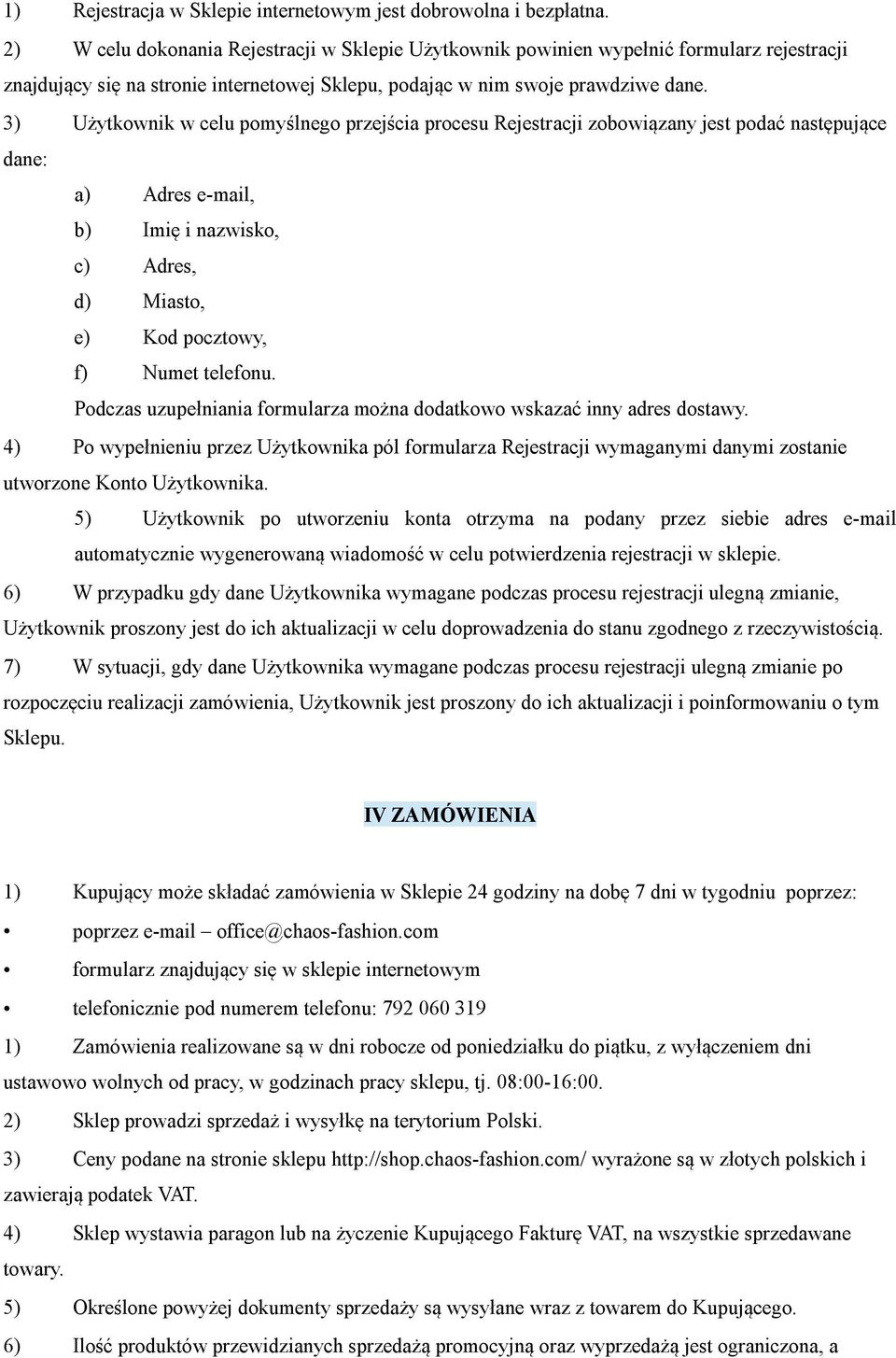 3) Użytkownik w celu pomyślnego przejścia procesu Rejestracji zobowiązany jest podać następujące dane: a) Adres e-mail, b) Imię i nazwisko, c) Adres, d) Miasto, e) Kod pocztowy, f) Numet telefonu.