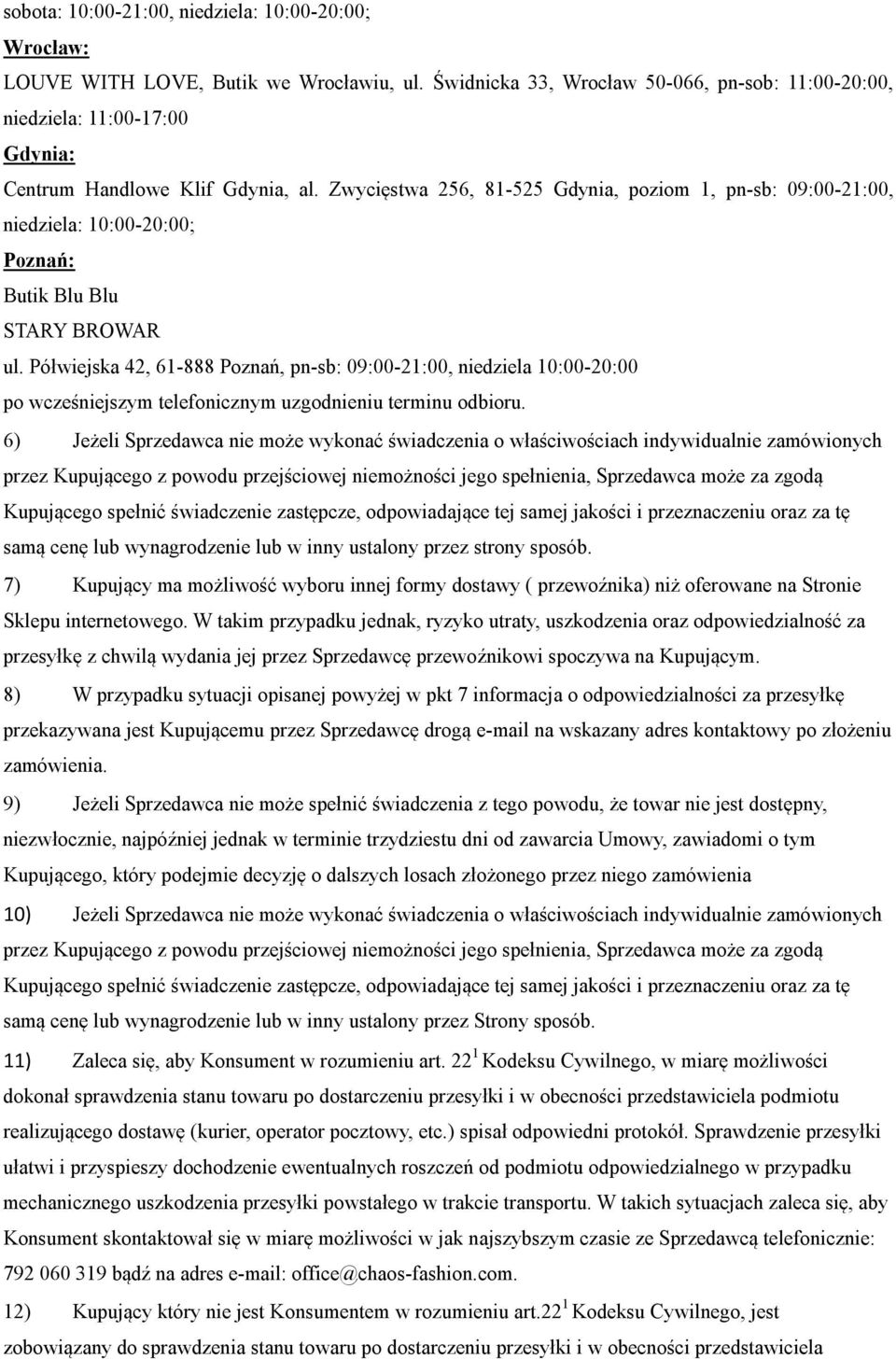 Zwycięstwa 256, 81-525 Gdynia, poziom 1, pn-sb: 09:00-21:00, niedziela: 10:00-20:00; Poznań: Butik Blu Blu STARY BROWAR ul.