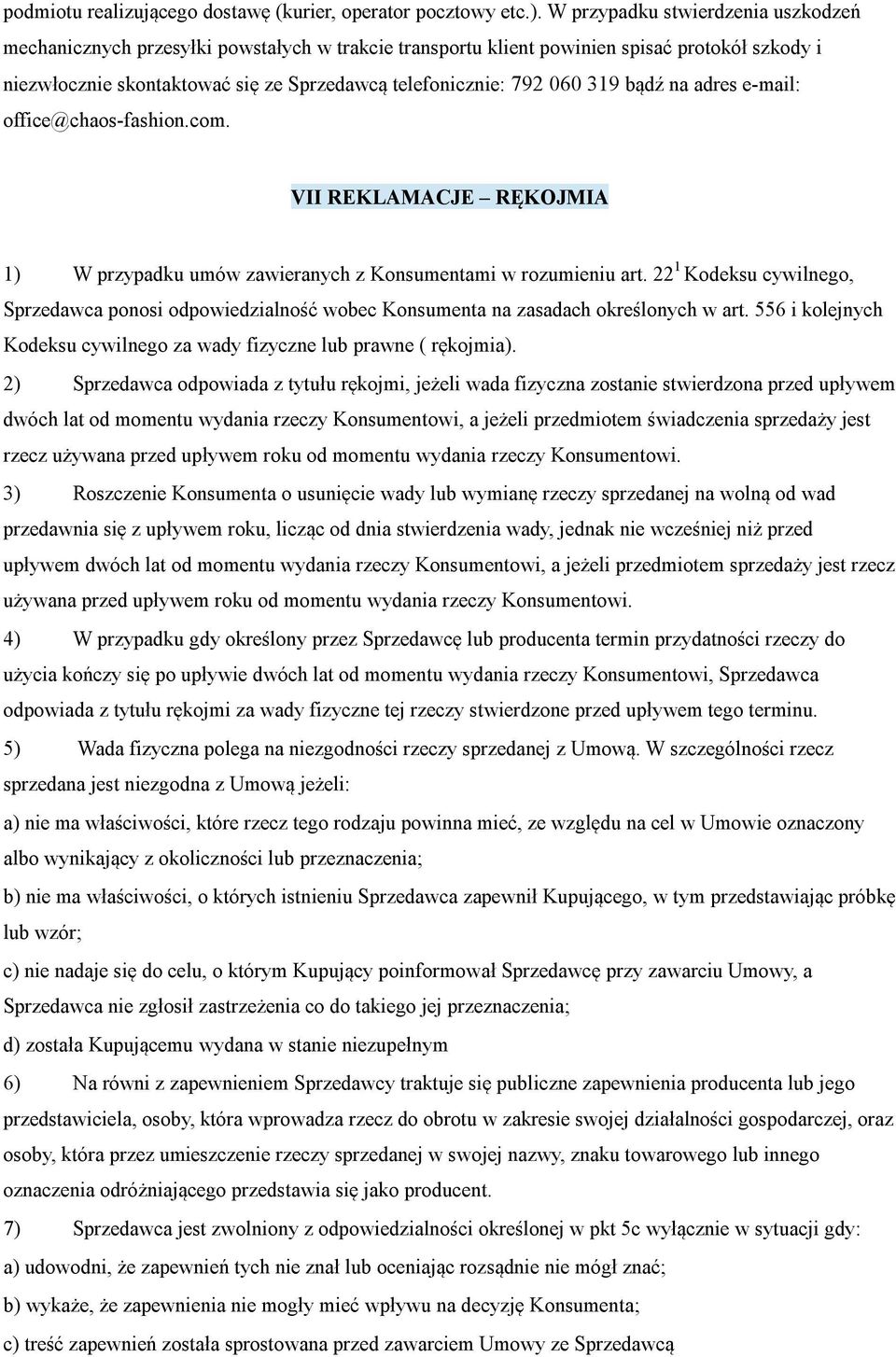 319 bądź na adres e-mail: office@chaos-fashion.com. VII REKLAMACJE RĘKOJMIA 1) W przypadku umów zawieranych z Konsumentami w rozumieniu art.