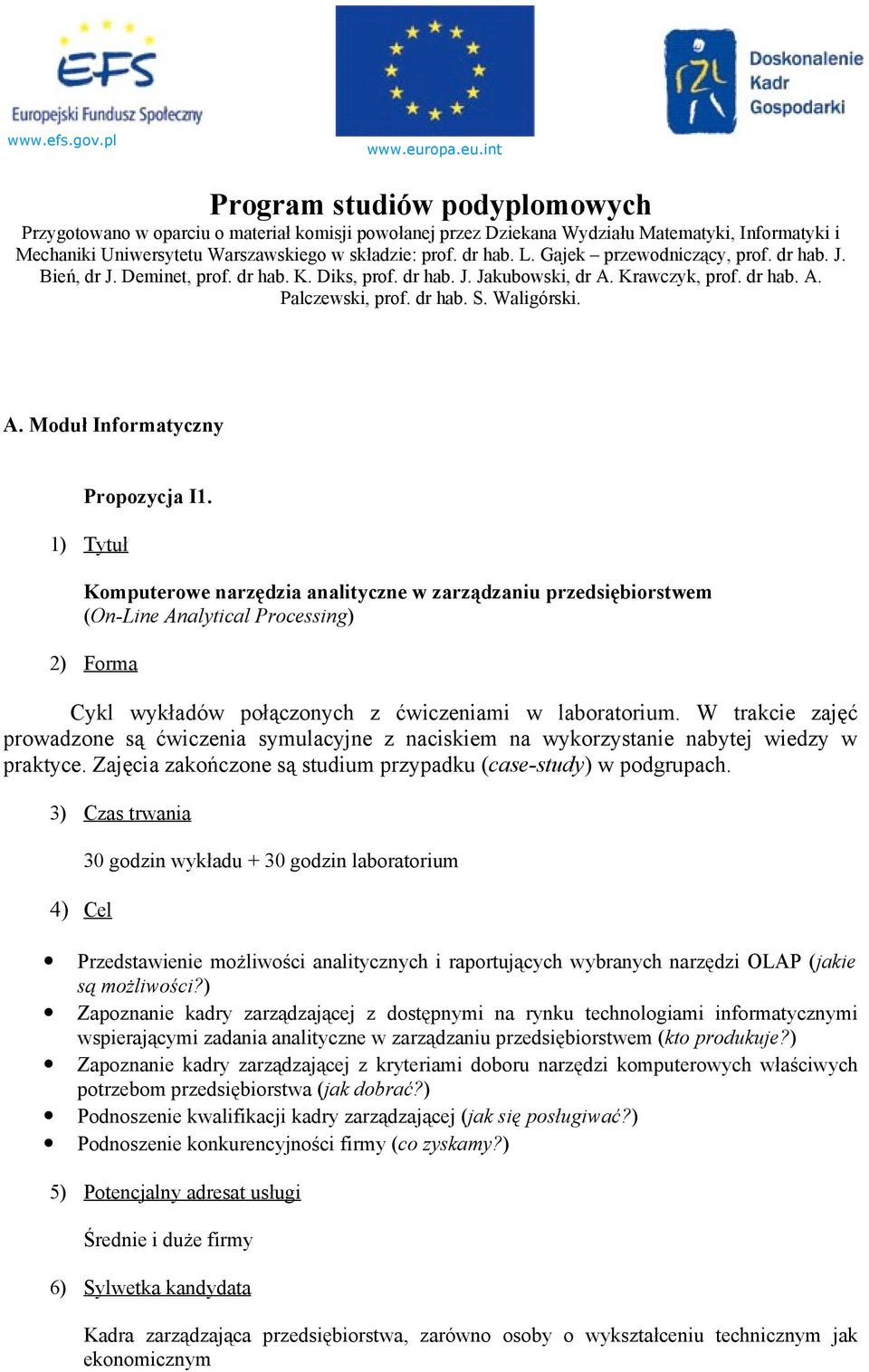 dr hab. L. Gajek przewodniczący, prof. dr hab. J. Bień, dr J. Deminet, prof. dr hab. K. Diks, prof. dr hab. J. Jakubowski, dr A. Krawczyk, prof. dr hab. A. Palczewski, prof. dr hab. S. Waligórski. A. Moduł Informatyczny Propozycja I1.