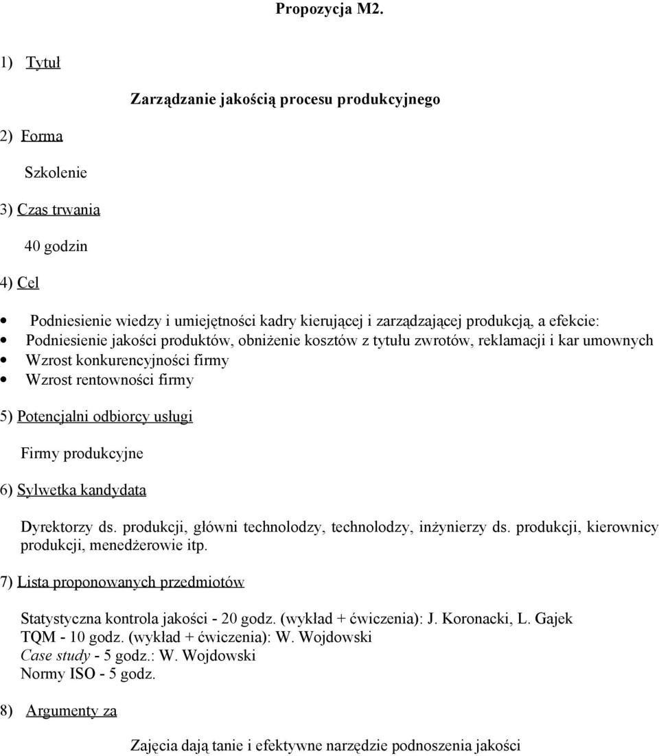 kosztów z tytułu zwrotów, reklamacji i kar umownych Wzrost konkurencyjności firmy Wzrost rentowności firmy 5) Potencjalni odbiorcy usługi Firmy produkcyjne 6) Sylwetka kandydata Dyrektorzy ds.