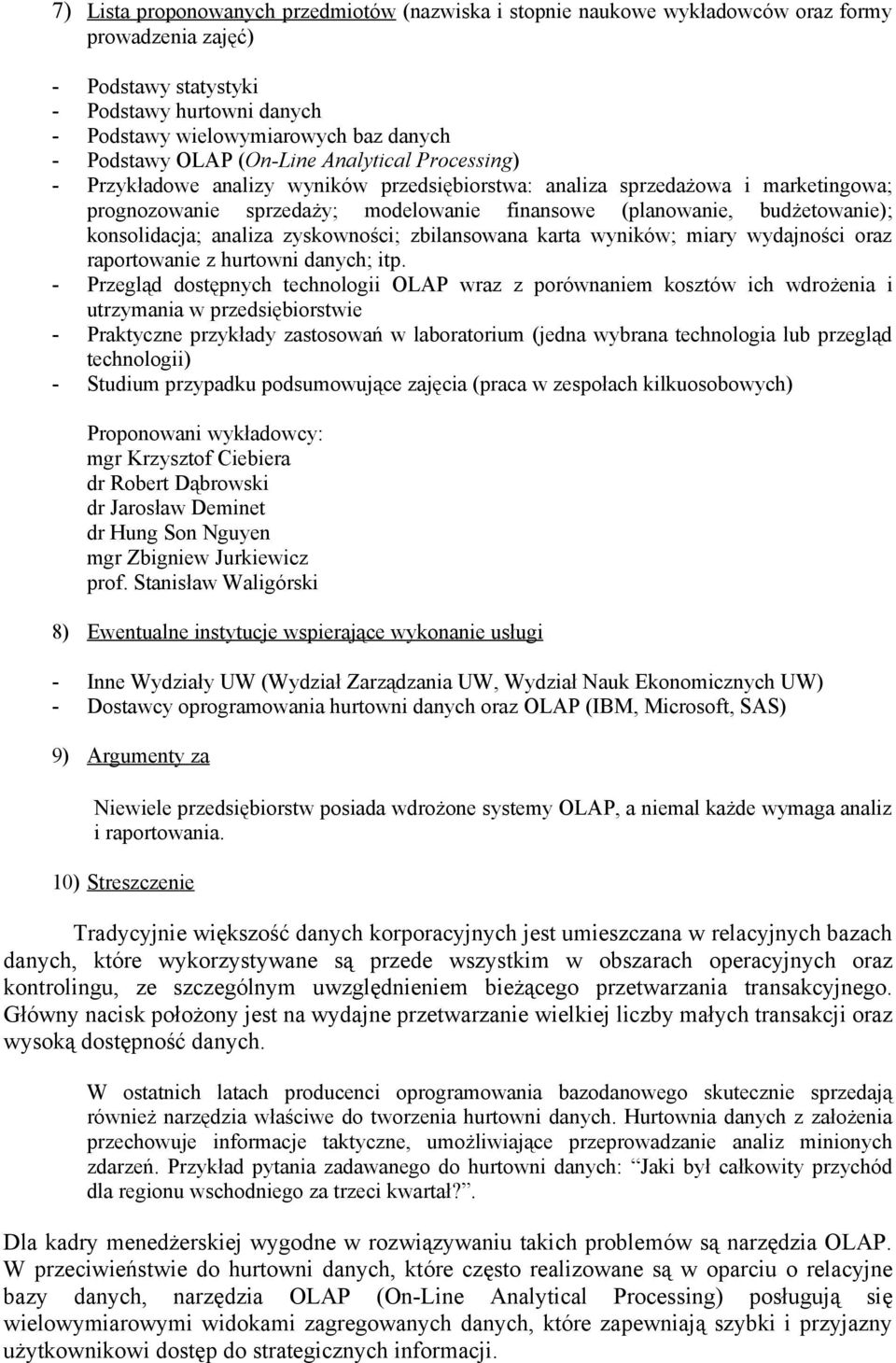 budżetowanie); konsolidacja; analiza zyskowności; zbilansowana karta wyników; miary wydajności oraz raportowanie z hurtowni danych; itp.