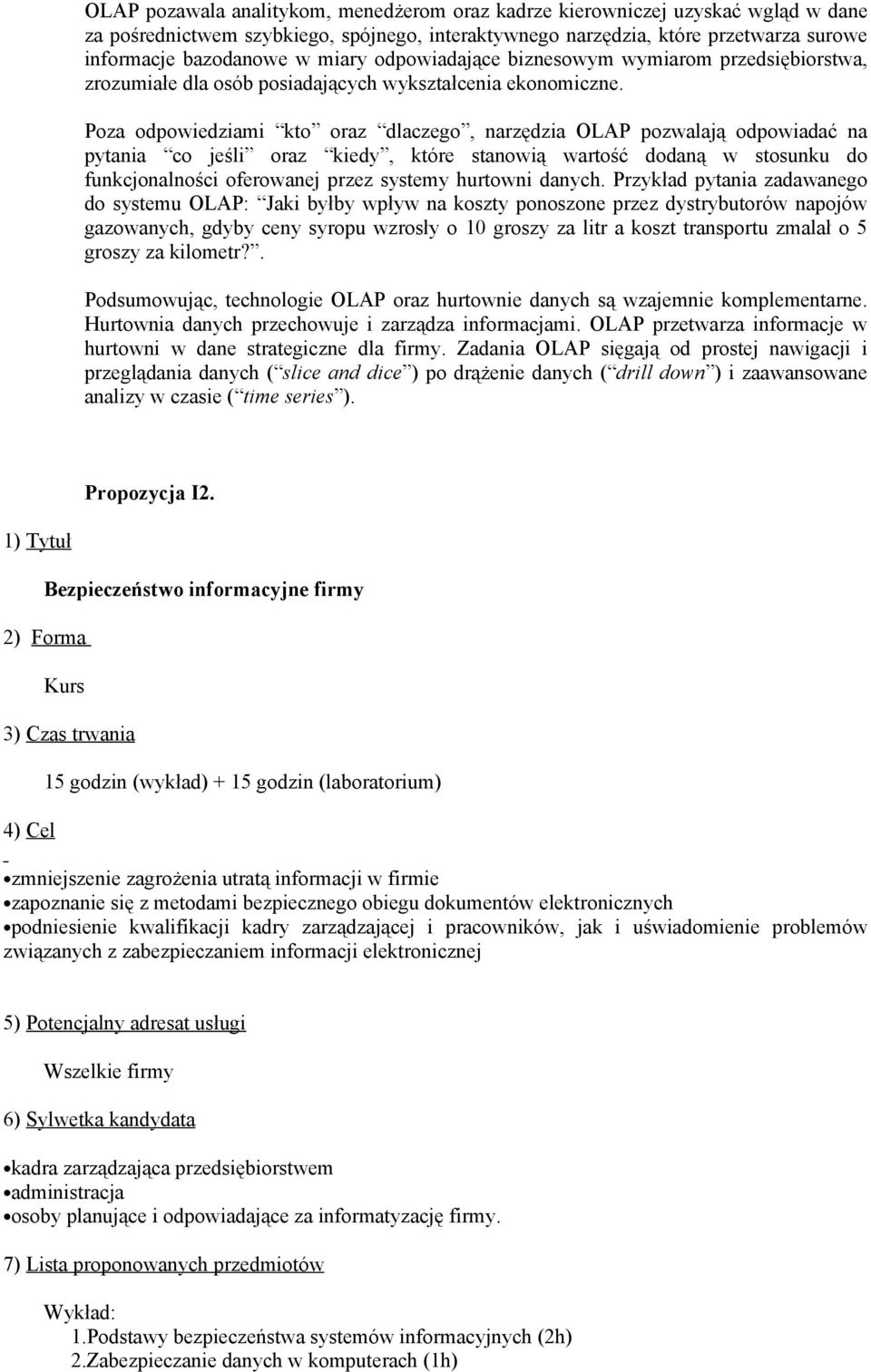 Poza odpowiedziami kto oraz dlaczego, narzędzia OLAP pozwalają odpowiadać na pytania co jeśli oraz kiedy, które stanowią wartość dodaną w stosunku do funkcjonalności oferowanej przez systemy hurtowni